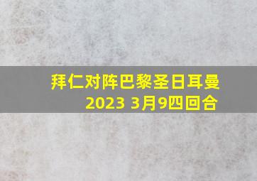 拜仁对阵巴黎圣日耳曼2023 3月9四回合